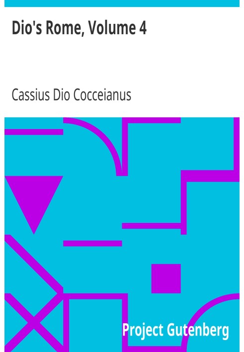 Рим Діона, том 4. Історичне оповідання, спочатку складене грецькою мовою під час правління Септимія Севера, Гети та Каракалли, М