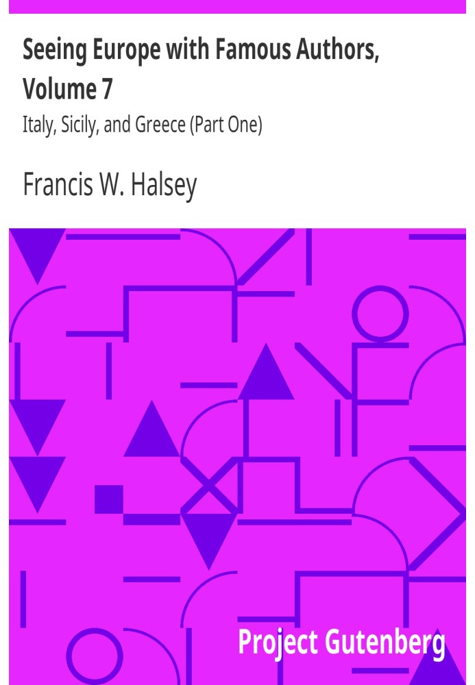 Seeing Europe with Famous Authors, Volume 7 Italy, Sicily, and Greece (Part One)