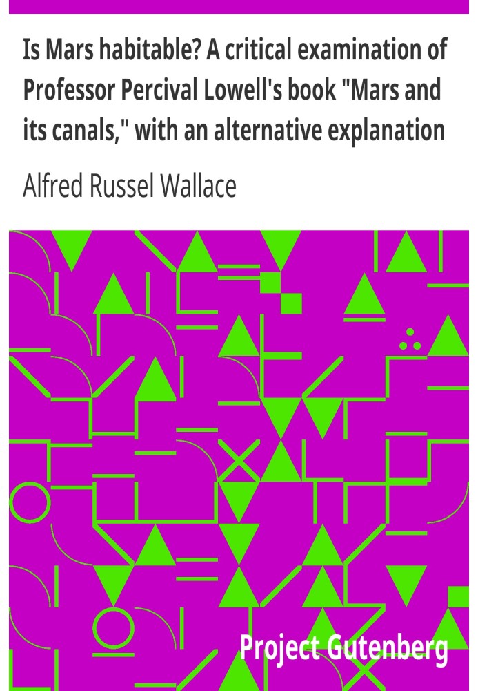 Is Mars habitable? A critical examination of Professor Percival Lowell's book "Mars and its canals," with an alternative explana