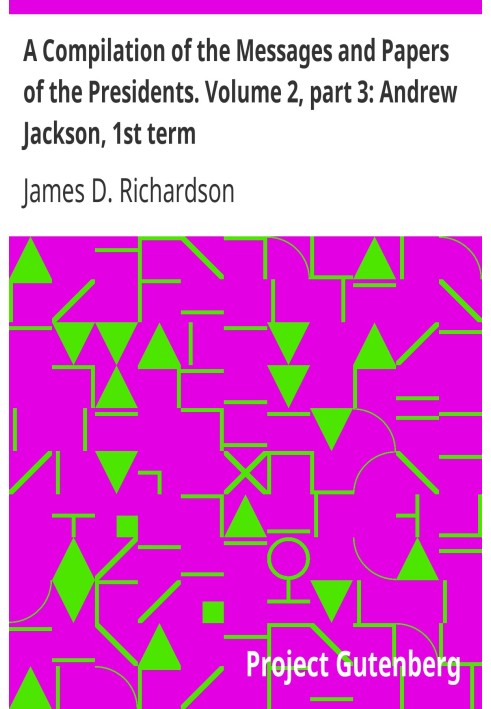 Сборник посланий и документов президентов. Том 2, часть 3: Эндрю Джексон, первый срок