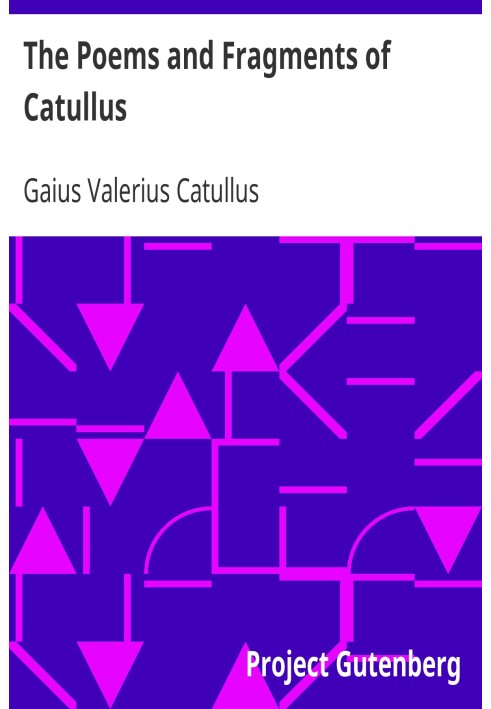 The Poems and Fragments of Catullus Translated in the Metres of the Original