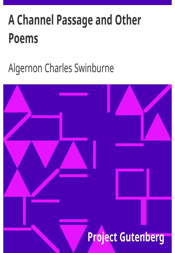 A Channel Passage and Other Poems Taken from The Collected Poetical Works of Algernon Charles Swinburne—Vol VI