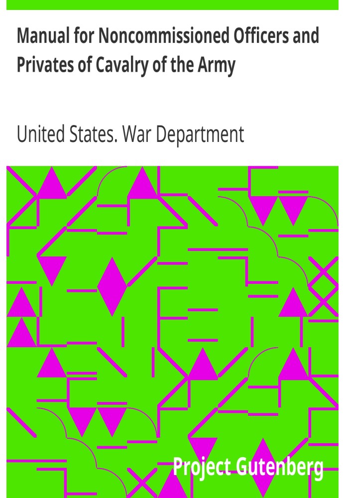 Manual for Noncommissioned Officers and Privates of Cavalry of the Army of the United States 1917. To be also used by Engineer C