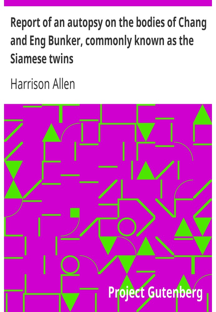 Report of an autopsy on the bodies of Chang and Eng Bunker, commonly known as the Siamese twins