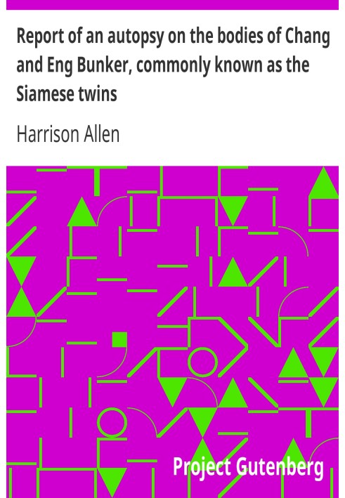 Report of an autopsy on the bodies of Chang and Eng Bunker, commonly known as the Siamese twins