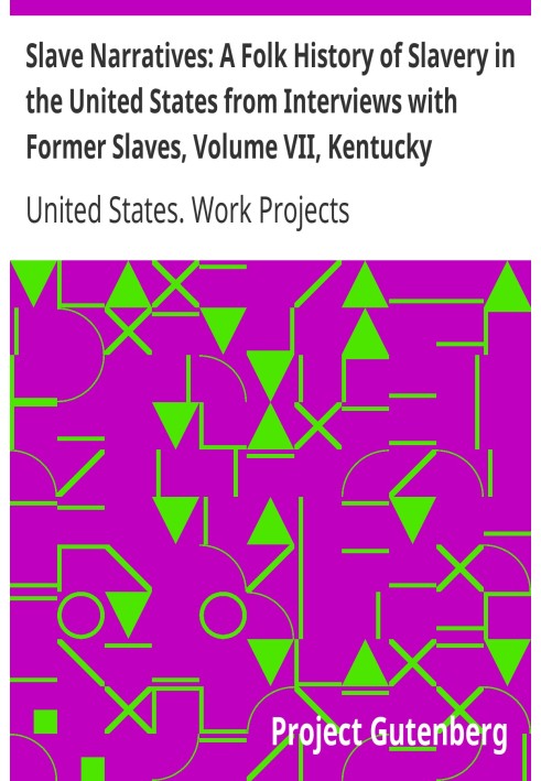 Slave Narratives: A Folk History of Slavery in the United States from Interviews with Former Slaves, том VII, Kentucky Narrative