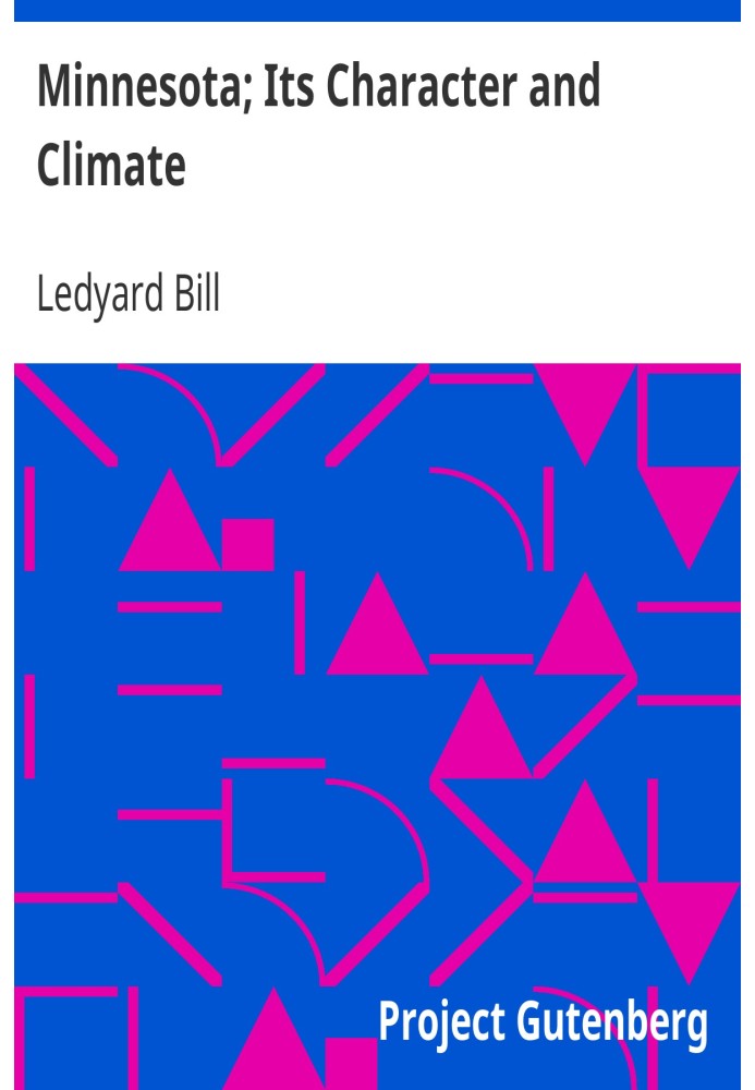 Minnesota; Its Character and Climate Likewise Sketches of Other Resorts Favorable to Invalids; Together with Copious Notes on He