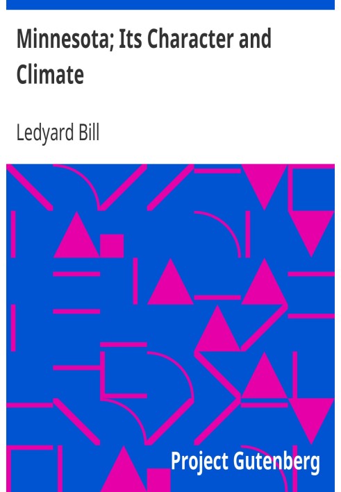 Minnesota; Its Character and Climate Likewise Sketches of Other Resorts Favorable to Invalids; Together with Copious Notes on He