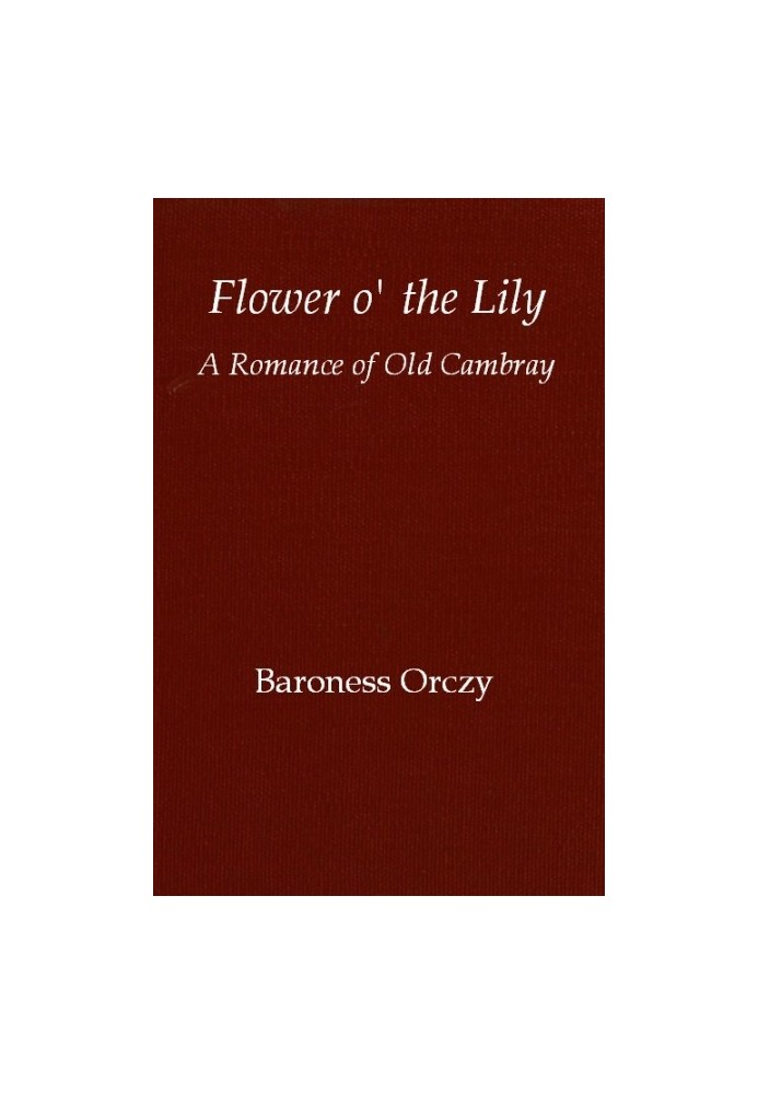 Flower o' the lily: A romance of old Cambray