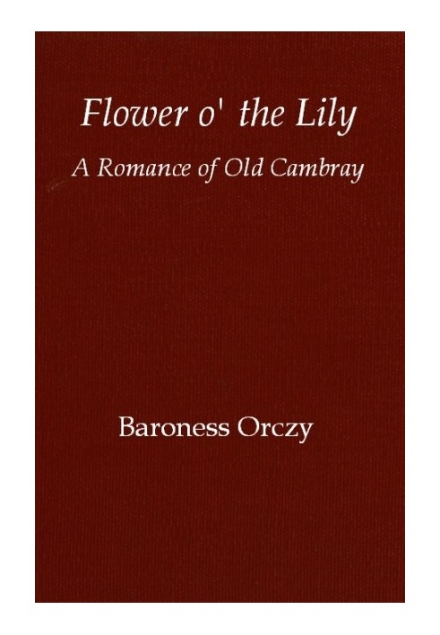 Flower o' the lily: A romance of old Cambray