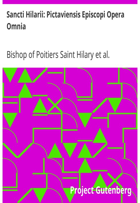 Saint Hilary: The Complete Works of the Bishop of Pictaviens Patrologia Complete Course; Volume X