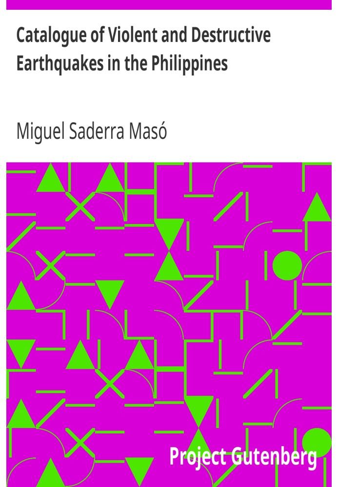 Catalogue of Violent and Destructive Earthquakes in the Philippines With an Appendix: Earthquakes in the Marianas Islands 1599-1