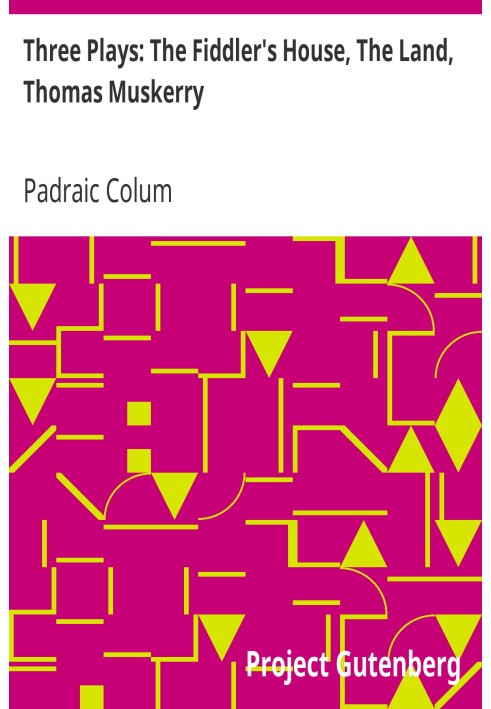 Three Plays: The Fiddler's House, The Land, Thomas Muskerry