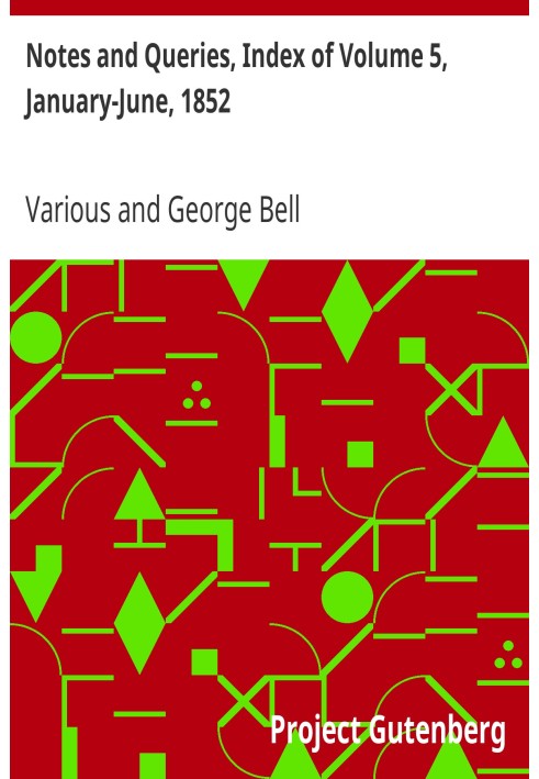 Notes and Queries, Index of Volume 5, January-June, 1852 A Medium of Inter-communication for Literary Men, Artists, Antiquaries,