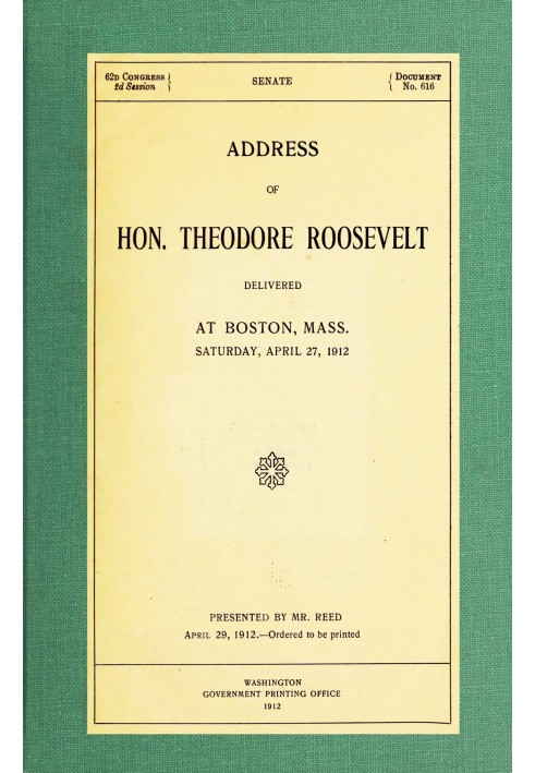 Address of Hon. Theodore Roosevelt, delivered at Boston, Mass., Saturday, April 27, 1912