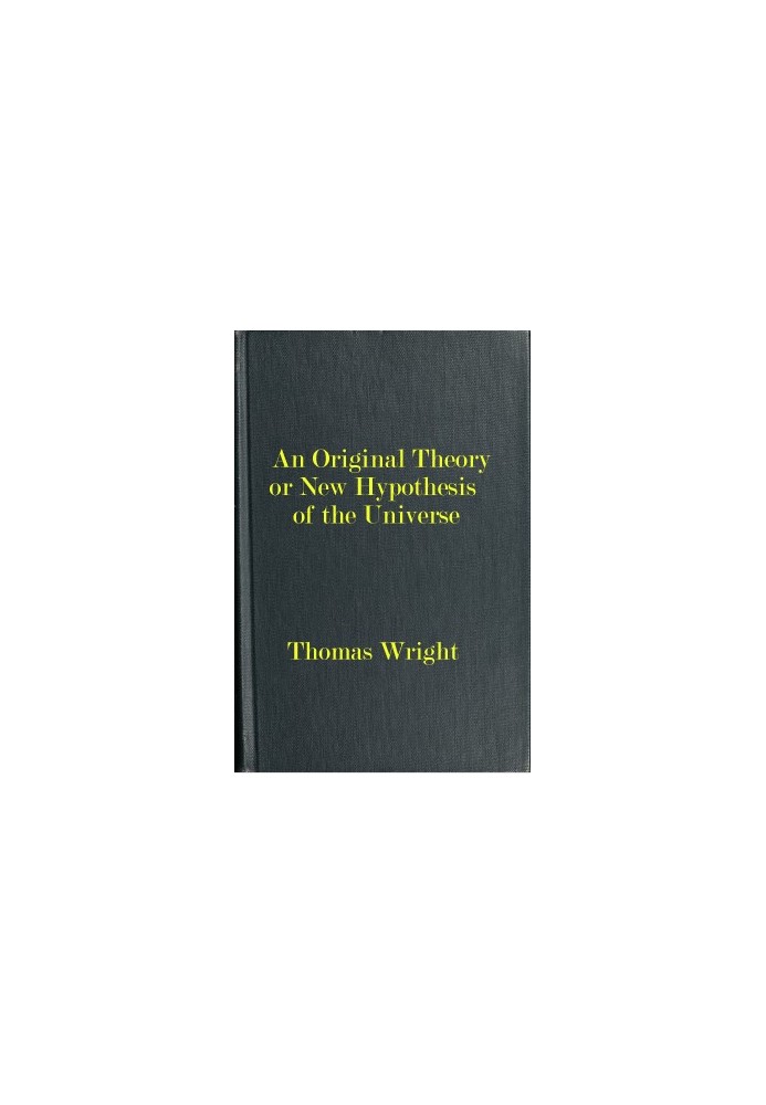 An original theory or new hypothesis of the universe $b founded upon the laws of nature, and solving by mathematical principles 