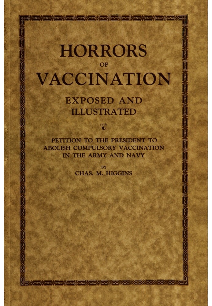 Horrors of vaccination exposed and illustrated $b Petition to the President to abolish compulsory vaccination in Army and Navy