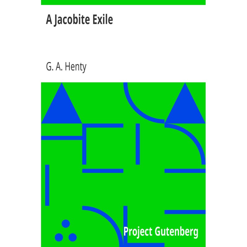 A Jacobite Exile Being the...