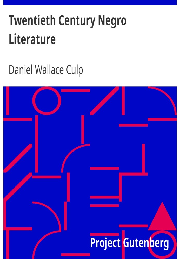 Twentieth Century Negro Literature Or, A Cyclopedia of Thought on the Vital Topics Relating to the American Negro