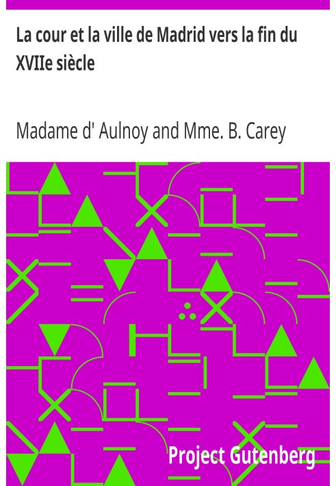 The court and the city of Madrid towards the end of the 17th century Relation of the trip to Spain by the Countess d'Aulnoy
