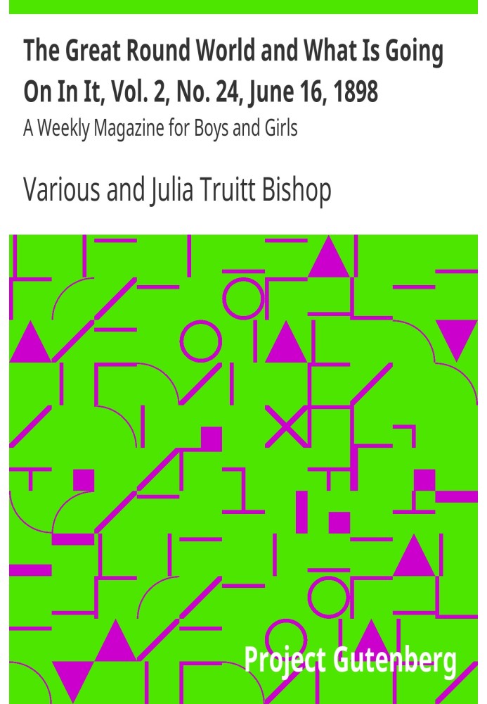 The Great Round World and What Is Going On In It, Vol. 2, No. 24, June 16, 1898 A Weekly Magazine for Boys and Girls