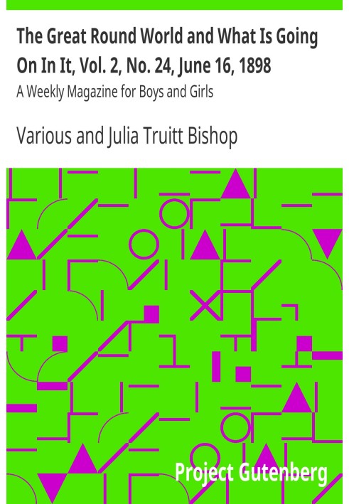 The Great Round World and What Is Going On In It, Vol. 2, No. 24, June 16, 1898 A Weekly Magazine for Boys and Girls