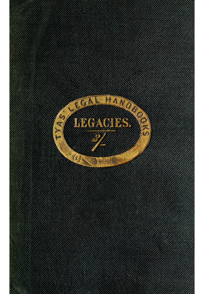 The hand-book of the law of legacies containing a statement of the nature of legacies, and the accidents to which they are subje