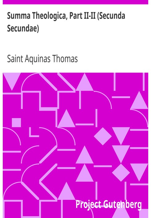 Summa Theologica, Part II-II (Secunda Secundae) Translated by Fathers of the English Dominican Province