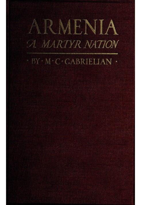 Armenia, a martyr nation A historical sketch of the Armenian people from traditional times to the present tragic days