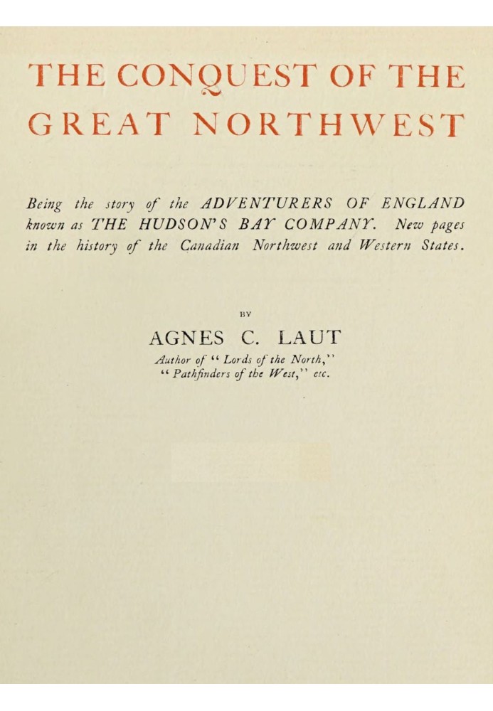 The conquest of the great Northwest, Volume 1 (of 2) $b Being the story of the adventurers of England known as the Hudson's Bay 