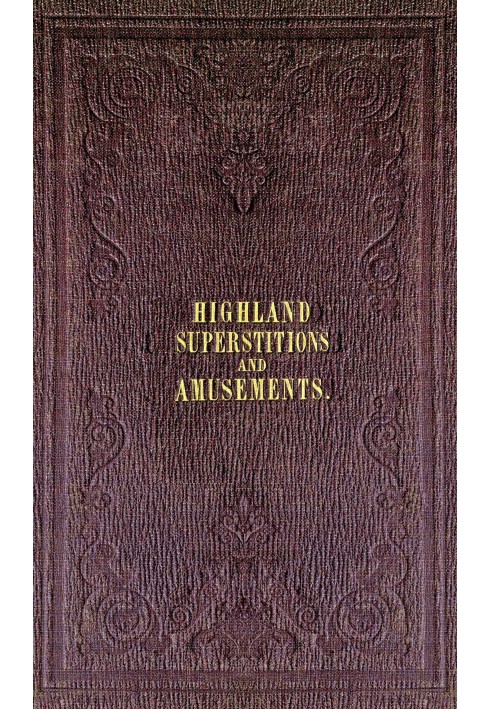 The popular superstitions and festive amusements of the Highlanders of Scotland