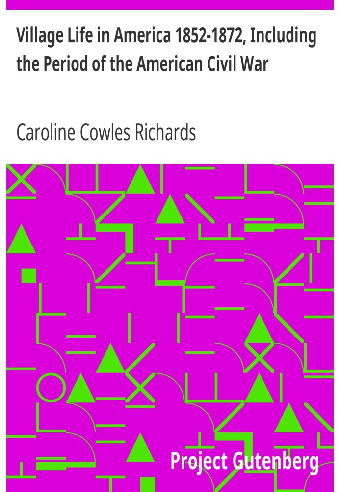 Village Life in America 1852-1872, Including the Period of the American Civil War As Told in the Diary of a School-Girl