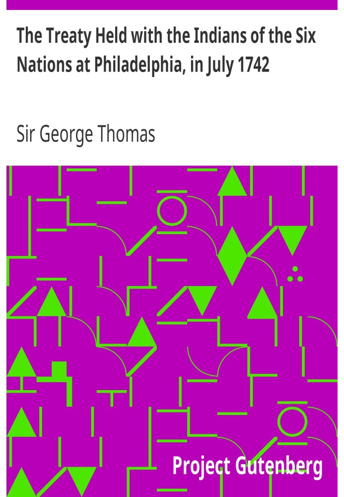 The Treaty Held with the Indians of the Six Nations at Philadelphia, in July 1742 To which is Prefix'd an Account of the first C
