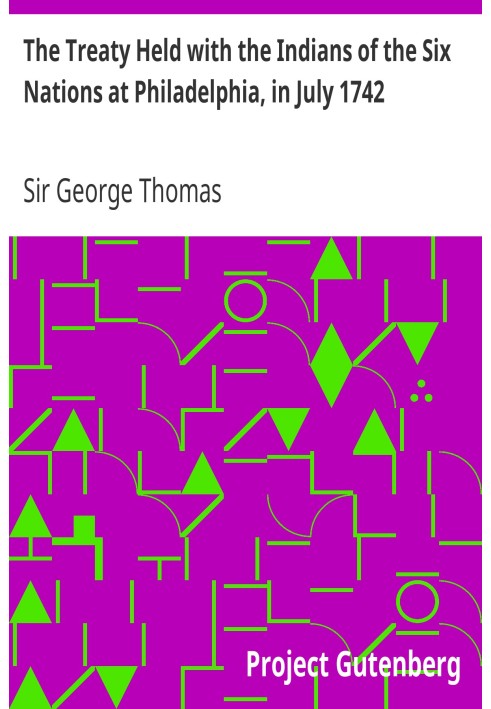 The Treaty Held with the Indians of the Six Nations at Philadelphia, in July 1742 To which is Prefix'd an Account of the first C