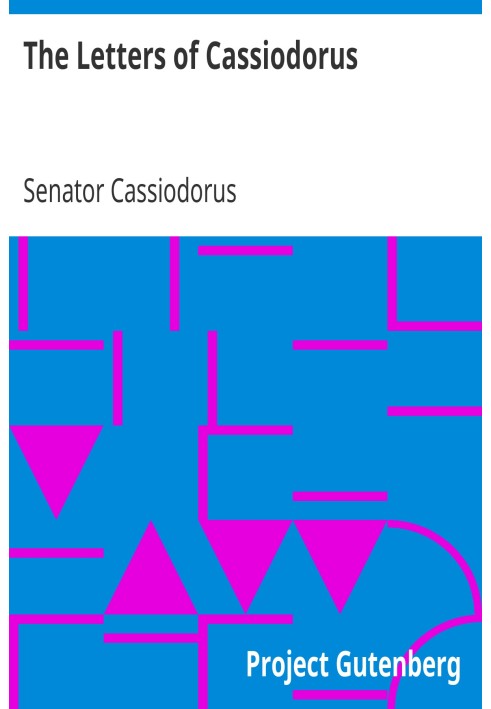 The Letters of Cassiodorus Being a Condensed Translation of the Variae Epistolae of Magnus Aurelius Cassiodorus Senator