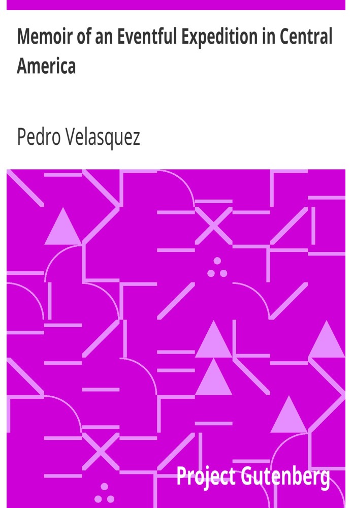 Memoir of an Eventful Expedition in Central America Resulting in the Discovery of the Idolatrous City of Iximaya, in an Unexplor