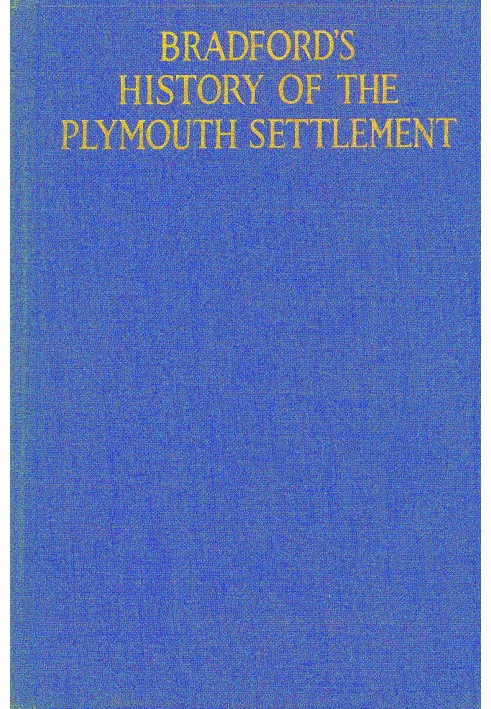 Bradford's history of the Plymouth settlement, 1608-1650 Rendered into modern English by Harold Paget