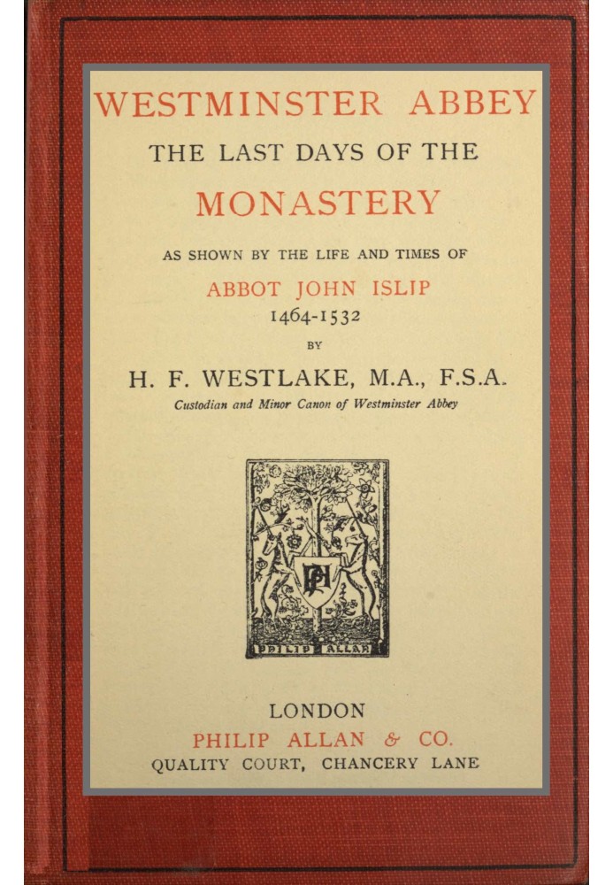 Westminster Abbey: The last days of the monastery as shown by the life and times of Abbot John Islip, 1464-1532