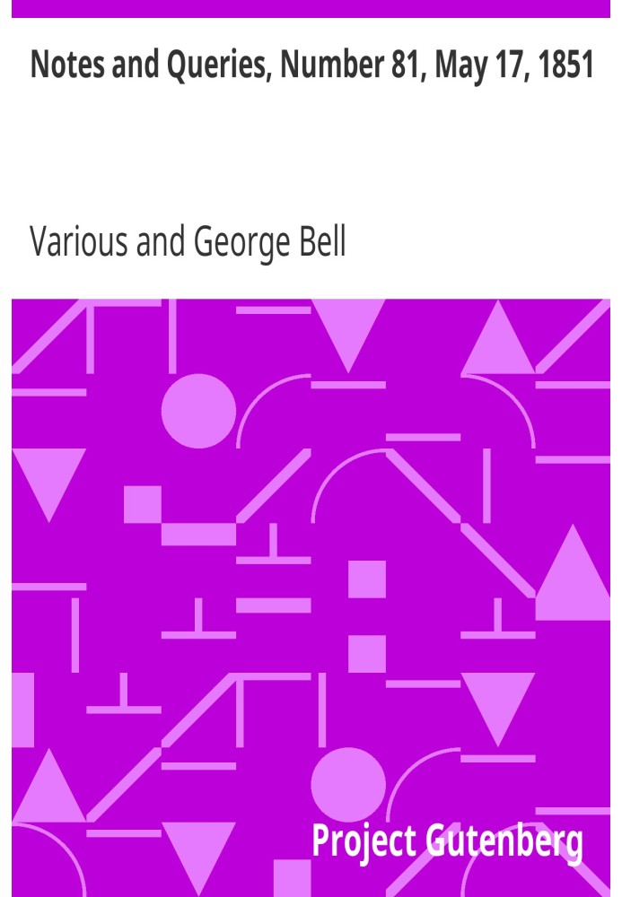 Notes and Queries, Number 81, May 17, 1851 A Medium of Inter-communication for Literary Men, Artists, Antiquaries, Genealogists,