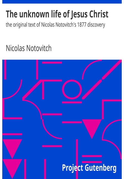 The unknown life of Jesus Christ : $b the original text of Nicolas Notovitch's 1877 discovery