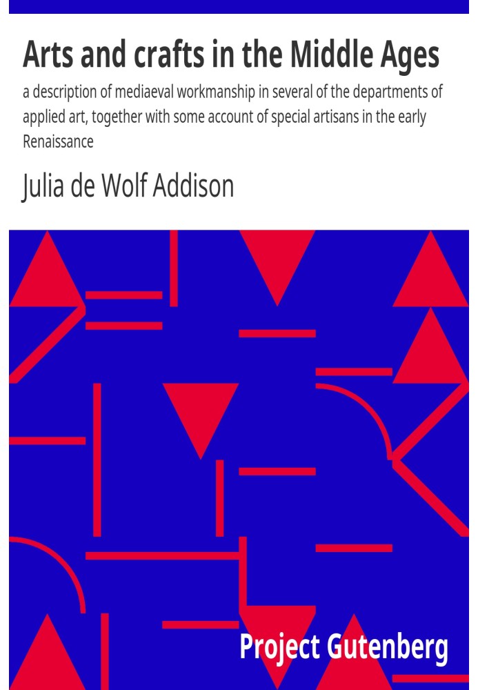 Arts and crafts in the Middle Ages : $b a description of mediaeval workmanship in several of the departments of applied art, tog