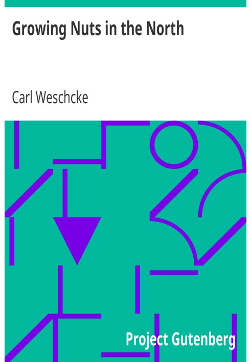 Growing Nuts in the North A Personal Story of the Author's Experience of 33 Years with Nut Culture in Minnesota and Wisconsin