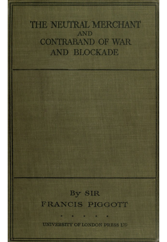 The neutral merchant in relation to the law of contraband of war and blockade under the order in Council of 11th March, 1915