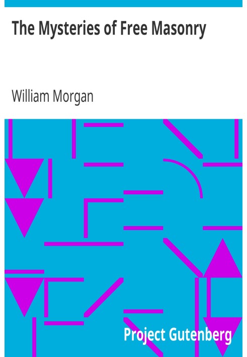 The Mysteries of Free Masonry Containing All the Degrees of the Order Conferred in a Master's Lodge