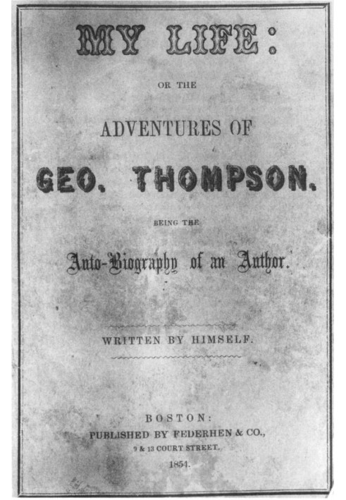 My Life: or the Adventures of Geo. Thompson Being the Auto-Biography of an Author. Written by Himself.