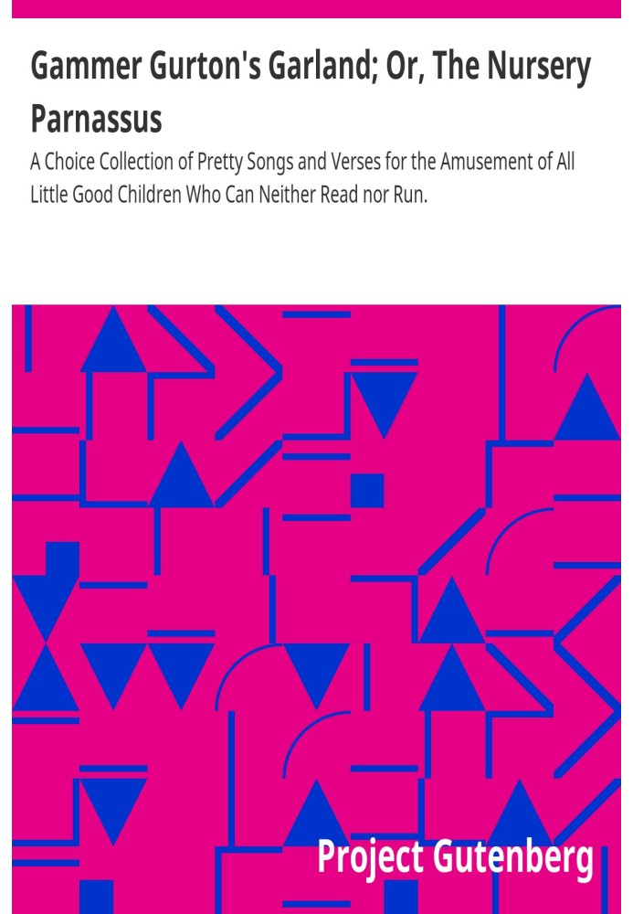 Gammer Gurton's Garland; Or, The Nursery Parnassus A Choice Collection of Pretty Songs and Verses for the Amusement of All Littl