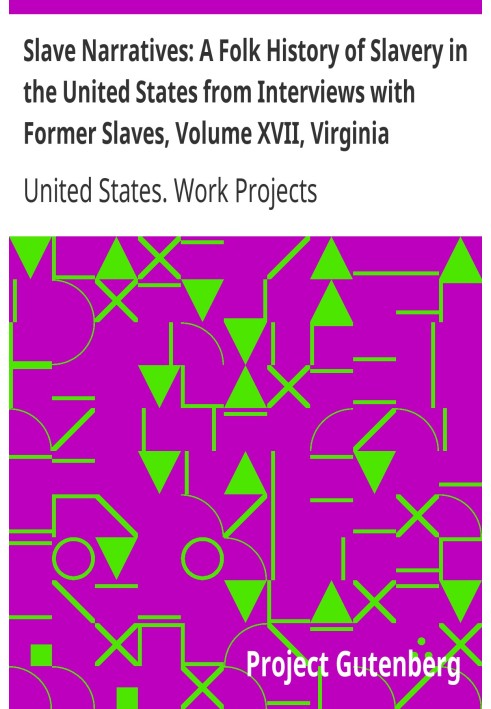 Slave Narratives: A Folk History of Slavery in the United States from Interviews with Former Slaves, том XVII, Virginia Narrativ