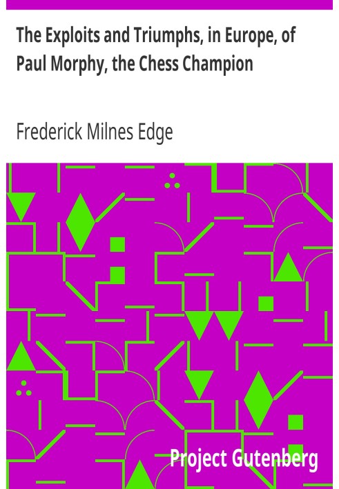 The Exploits and Triumphs, in Europe, of Paul Morphy, the Chess Champion