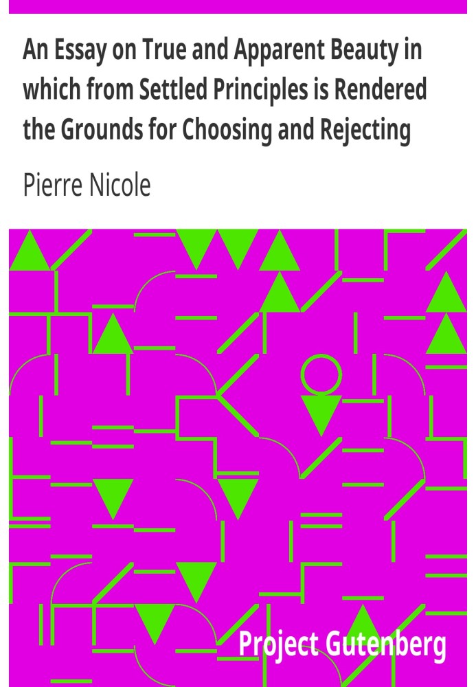 An Essay on True and Apparent Beauty in which from Settled Principles is Rendered the Grounds for Choosing and Rejecting Epigram