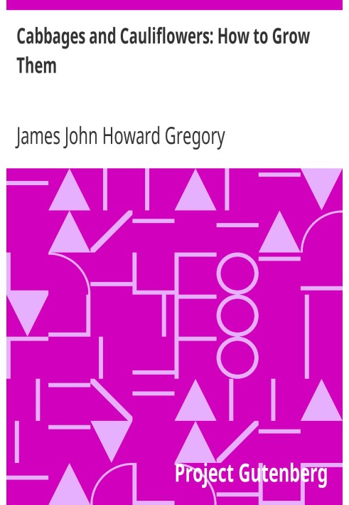 Капуста и цветная капуста: как их выращивать. Практический трактат с полной информацией по каждому пункту, включая хранение и сб